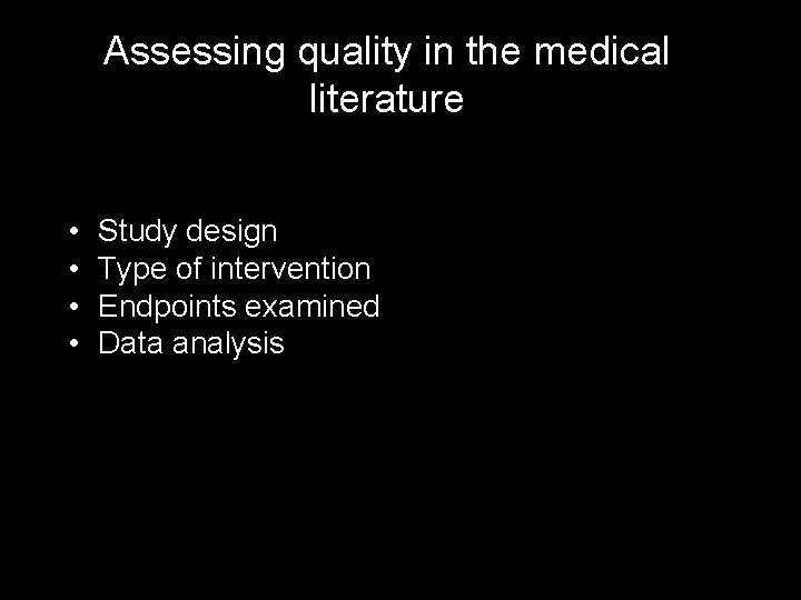 Assessing quality in the medical literature • • Study design Type of intervention Endpoints