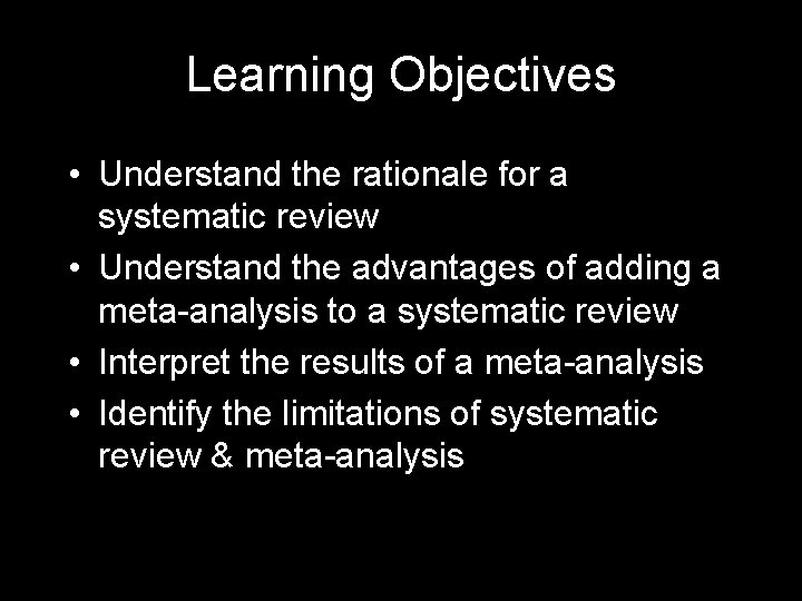 Learning Objectives • Understand the rationale for a systematic review • Understand the advantages