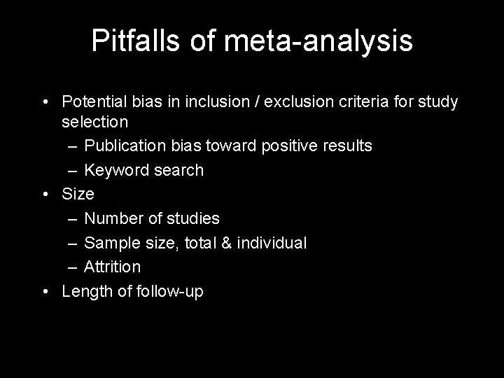 Pitfalls of meta-analysis • Potential bias in inclusion / exclusion criteria for study selection