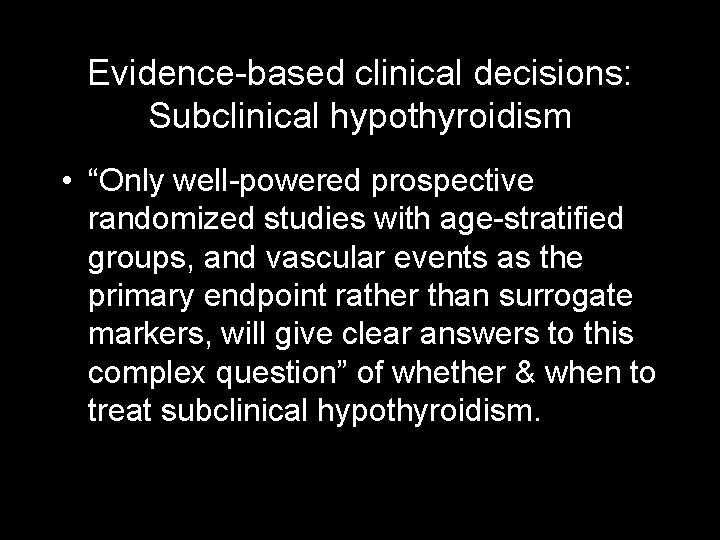 Evidence-based clinical decisions: Subclinical hypothyroidism • “Only well-powered prospective randomized studies with age-stratified groups,