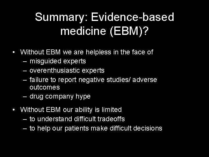 Summary: Evidence-based medicine (EBM)? • Without EBM we are helpless in the face of