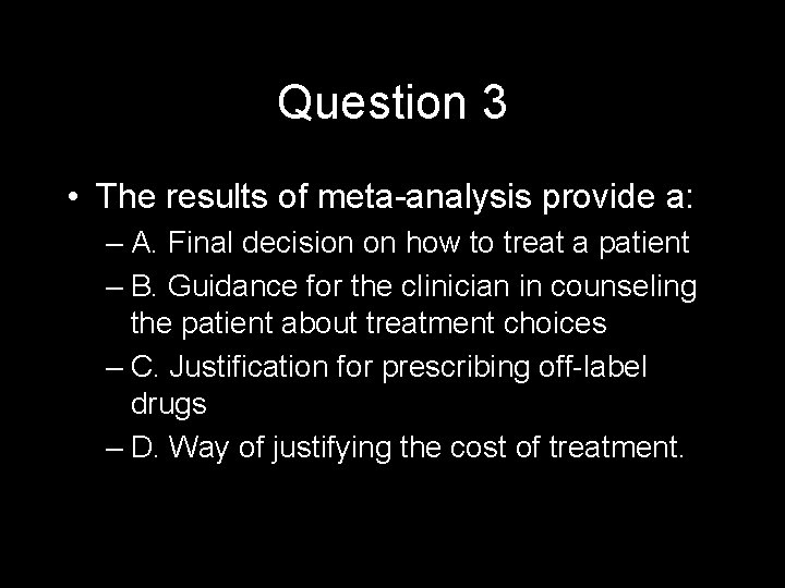 Question 3 • The results of meta-analysis provide a: – A. Final decision on