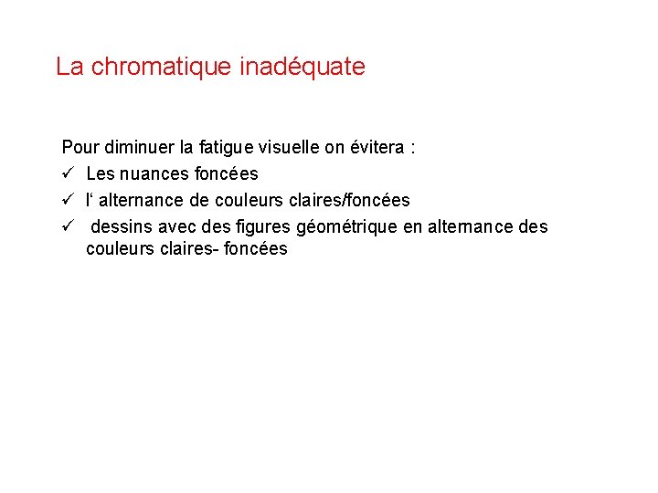 La chromatique inadéquate Pour diminuer la fatigue visuelle on évitera : ü Les nuances
