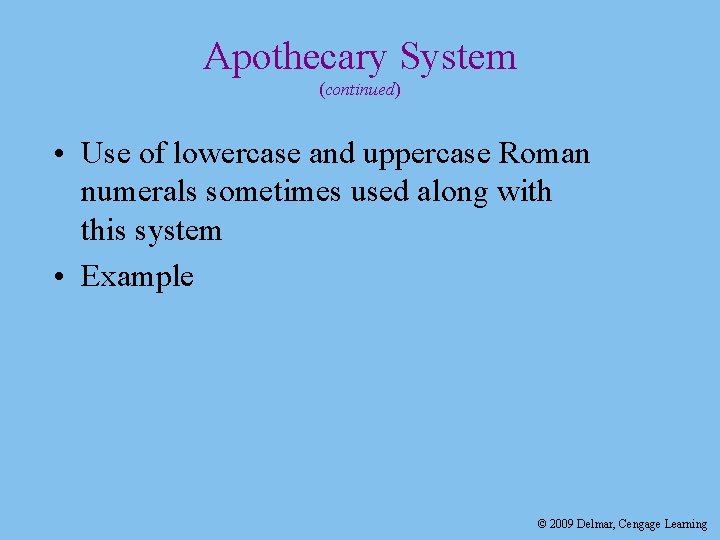 Apothecary System (continued) • Use of lowercase and uppercase Roman numerals sometimes used along