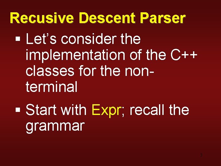 Recusive Descent Parser § Let’s consider the implementation of the C++ classes for the