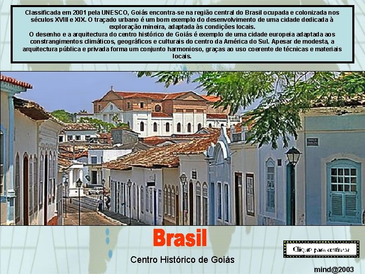 Classificada em 2001 pela UNESCO, Goiás encontra-se na região central do Brasil ocupada e