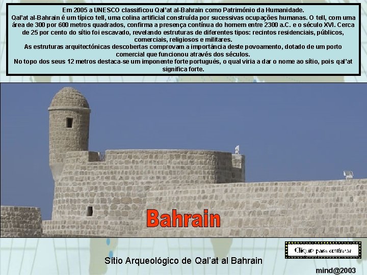 Em 2005 a UNESCO classificou Qal’at al-Bahrain como Património da Humanidade. Qal’at al-Bahrain é