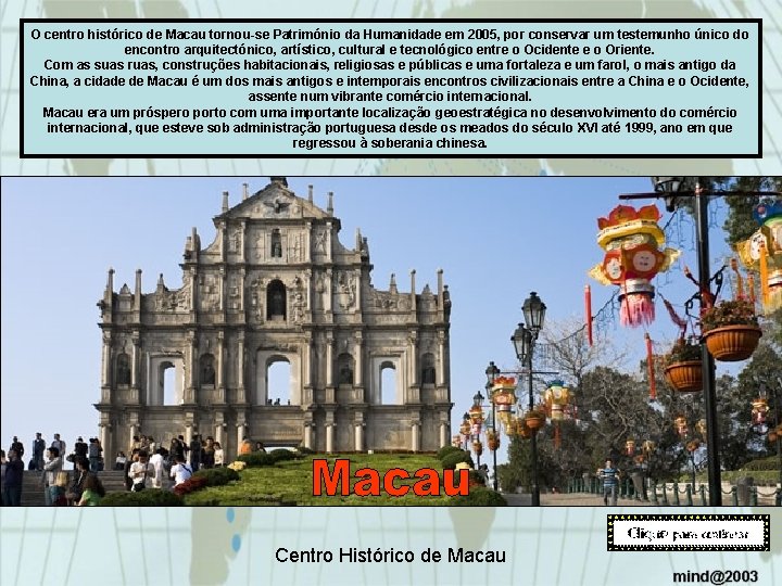 O centro histórico de Macau tornou-se Património da Humanidade em 2005, por conservar um