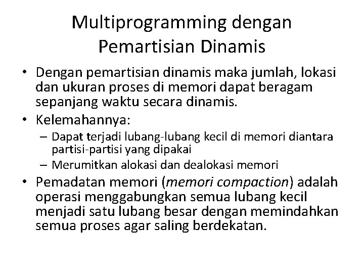 Multiprogramming dengan Pemartisian Dinamis • Dengan pemartisian dinamis maka jumlah, lokasi dan ukuran proses