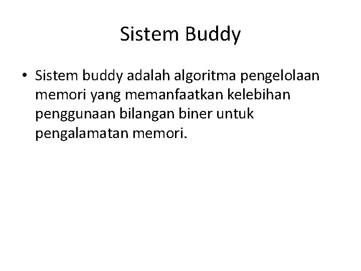 Sistem Buddy • Sistem buddy adalah algoritma pengelolaan memori yang memanfaatkan kelebihan penggunaan bilangan