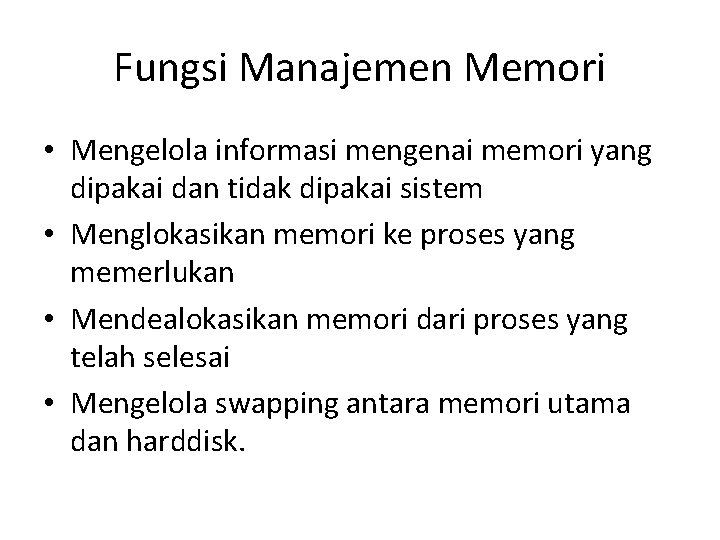 Fungsi Manajemen Memori • Mengelola informasi mengenai memori yang dipakai dan tidak dipakai sistem