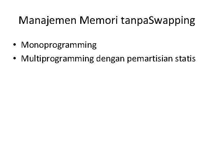 Manajemen Memori tanpa. Swapping • Monoprogramming • Multiprogramming dengan pemartisian statis 