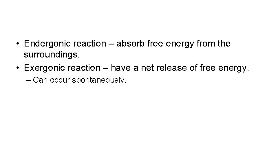  • Endergonic reaction – absorb free energy from the surroundings. • Exergonic reaction