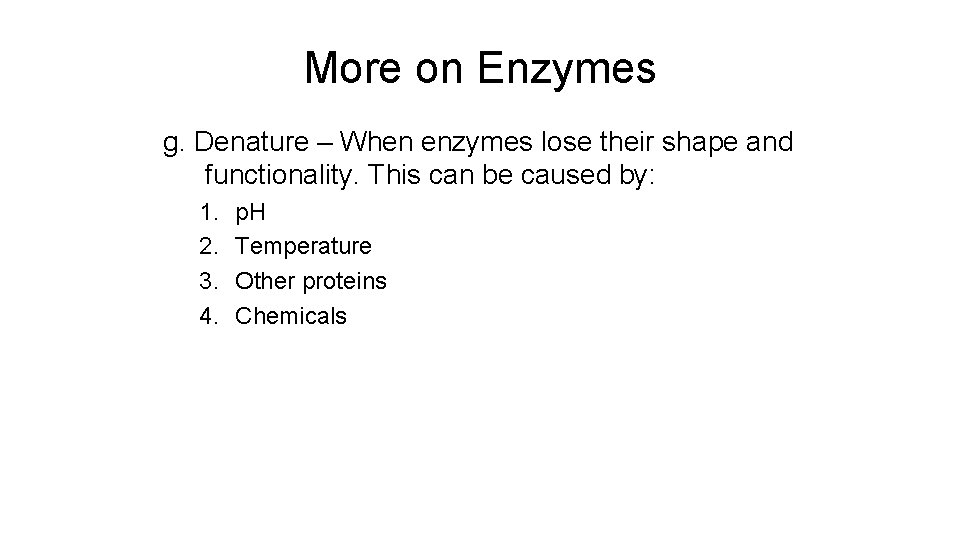 More on Enzymes g. Denature – When enzymes lose their shape and functionality. This