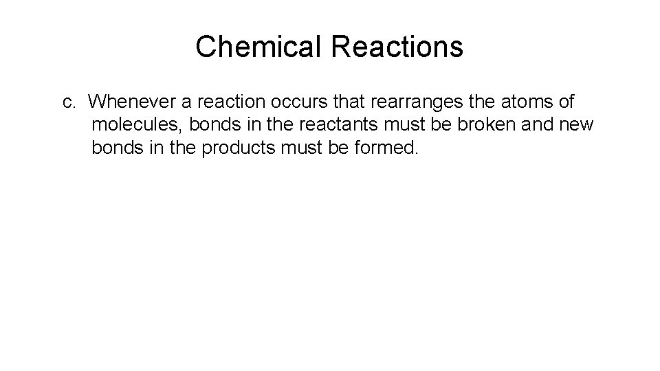 Chemical Reactions c. Whenever a reaction occurs that rearranges the atoms of molecules, bonds