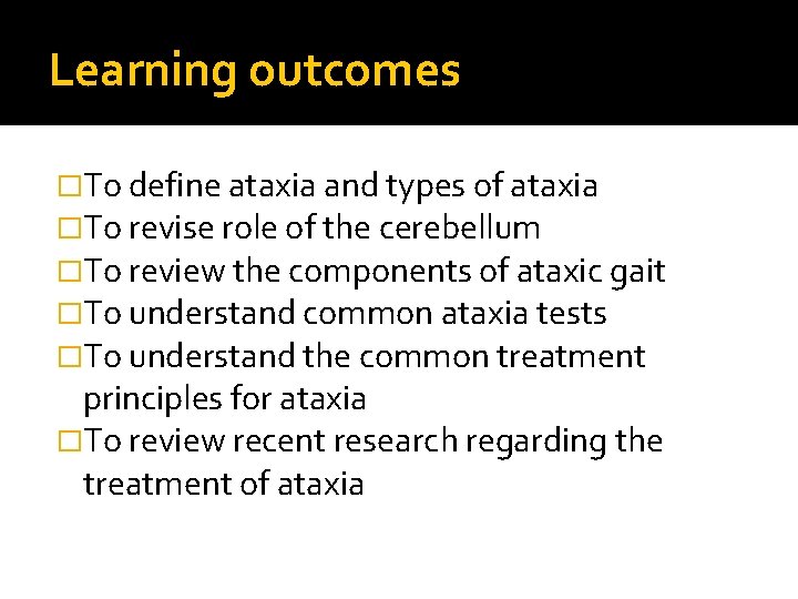 Learning outcomes �To define ataxia and types of ataxia �To revise role of the