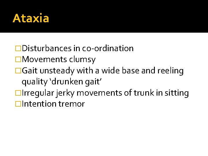 Ataxia �Disturbances in co-ordination �Movements clumsy �Gait unsteady with a wide base and reeling