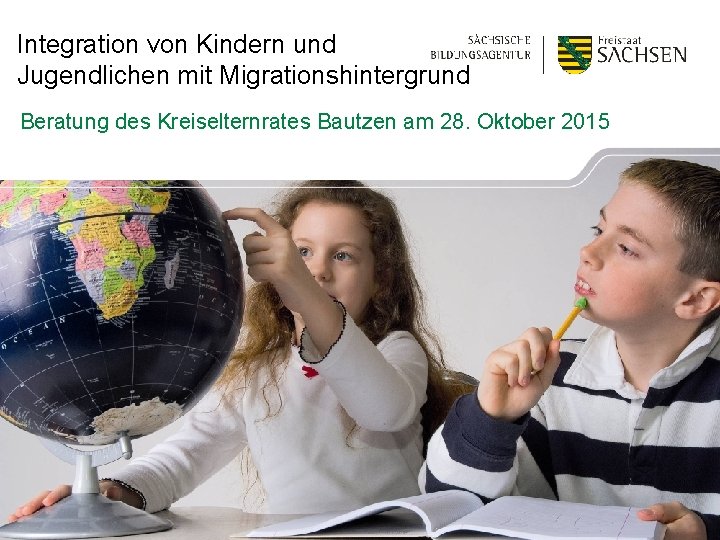 Integration von Kindern und Jugendlichen mit Migrationshintergrund Beratung des Kreiselternrates Bautzen am 28. Oktober