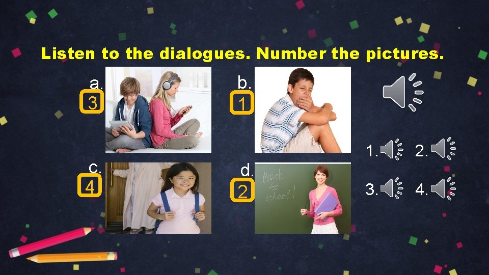 Listen to the dialogues. Number the pictures. a. 3 c. 4 b. 1 d.