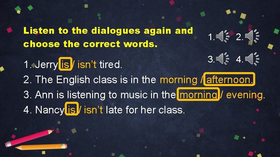 Listen to the dialogues again and choose the correct words. 1. 2. 3. 4.