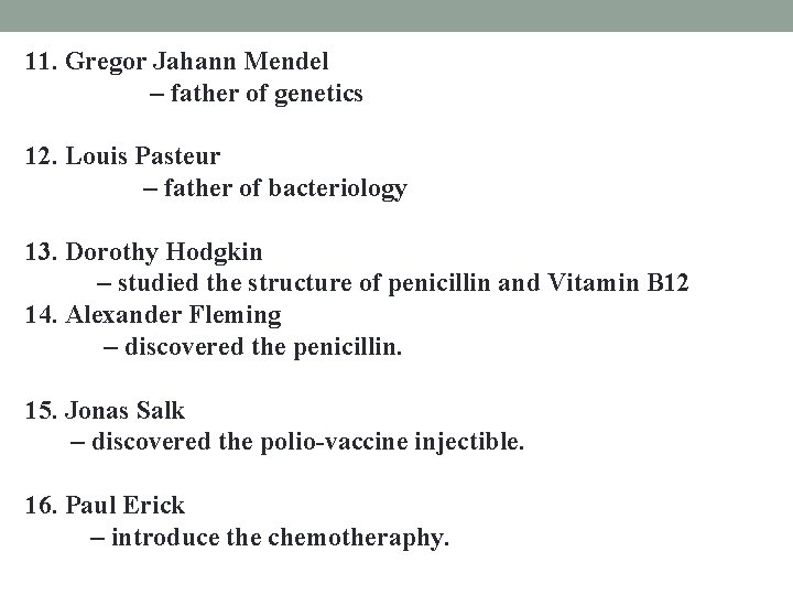 11. Gregor Jahann Mendel – father of genetics 12. Louis Pasteur – father of 11. Gregor Jahann Mendel – father of genetics 12. Louis Pasteur – father of