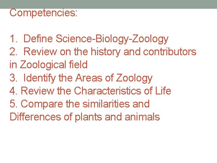 Competencies: 1. Define Science-Biology-Zoology 2. Review on the history and contributors in Zoological field Competencies: 1. Define Science-Biology-Zoology 2. Review on the history and contributors in Zoological field