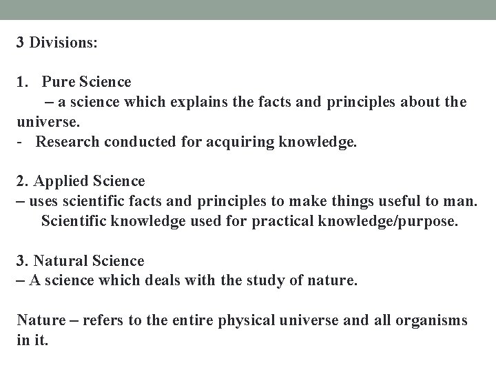 3 Divisions: 1. Pure Science – a science which explains the facts and principles 3 Divisions: 1. Pure Science – a science which explains the facts and principles
