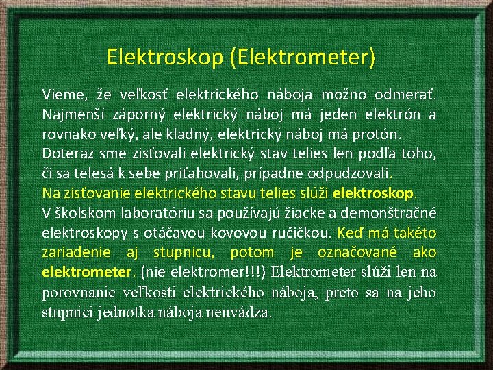 Elektroskop (Elektrometer) Vieme, že veľkosť elektrického náboja možno odmerať. Najmenší záporný elektrický náboj má