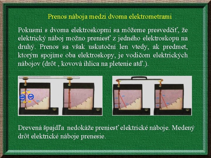 Prenos náboja medzi dvoma elektrometrami Pokusmi s dvoma elektroskopmi sa môžeme presvedčiť, že elektrický