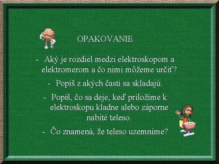 OPAKOVANIE Aký je rozdiel medzi elektroskopom a elektromerom a čo nimi môžeme určiť? Popíš