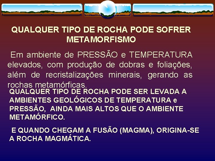 QUALQUER TIPO DE ROCHA PODE SOFRER METAMORFISMO Em ambiente de PRESSÃO e TEMPERATURA elevados,