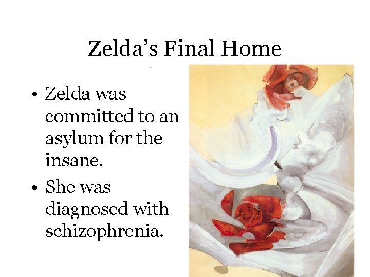 Zelda’s Final Home • Zelda was committed to an asylum for the insane. •