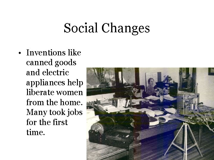 Social Changes • Inventions like canned goods and electric appliances help liberate women from