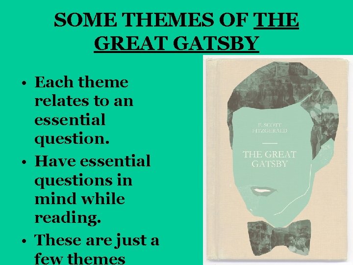 SOME THEMES OF THE GREAT GATSBY • Each theme relates to an essential question.