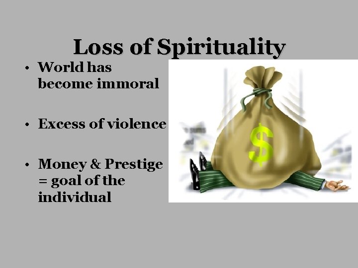 Loss of Spirituality • World has become immoral • Excess of violence • Money