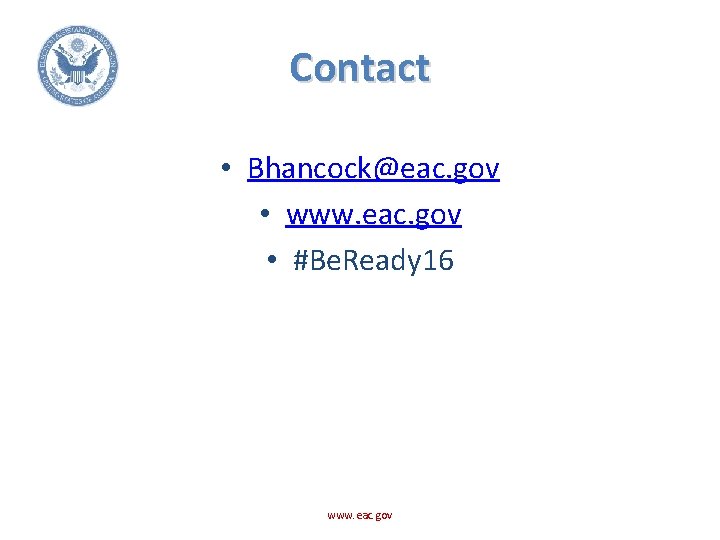 Contact • Bhancock@eac. gov • www. eac. gov • #Be. Ready 16 www. eac.