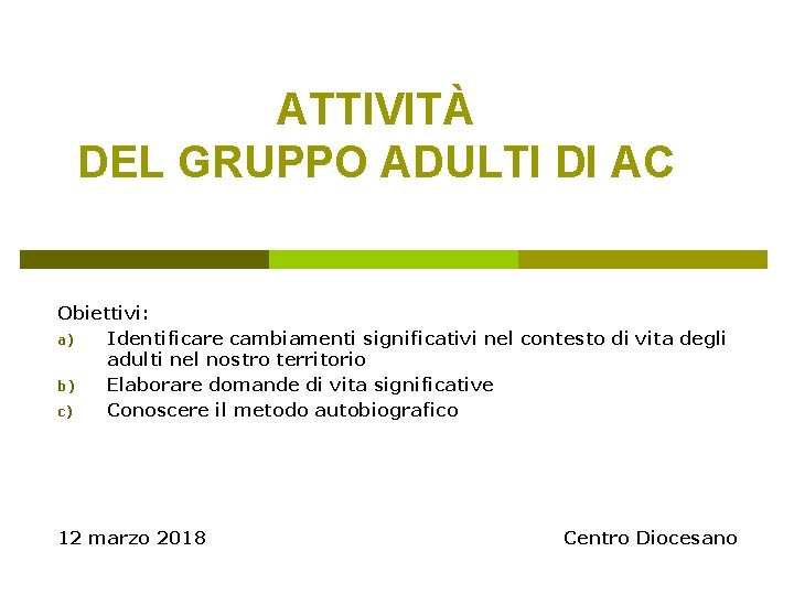 ATTIVITÀ DEL GRUPPO ADULTI DI AC Obiettivi: a) Identificare cambiamenti significativi nel contesto di