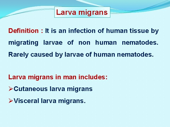 Larva migrans Definition : It is an infection of human tissue by migrating larvae