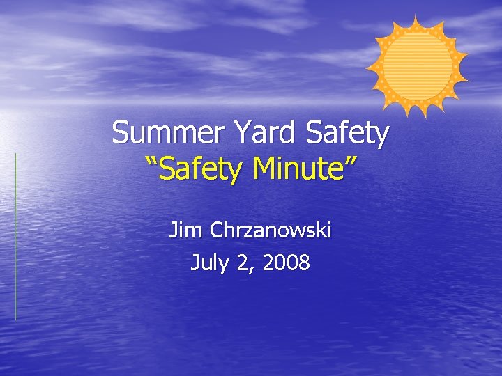 Summer Yard Safety “Safety Minute” Jim Chrzanowski July 2, 2008 