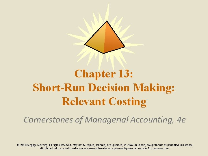 Chapter 13: Short-Run Decision Making: Relevant Costing Cornerstones of Managerial Accounting, 4 e ©