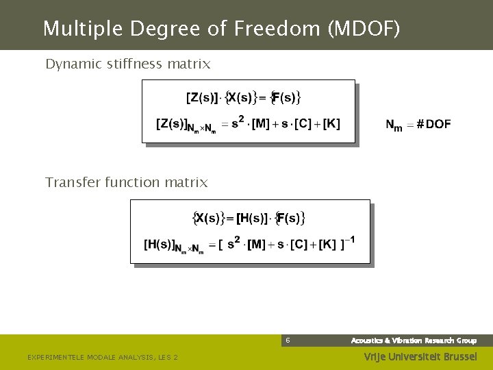 Multiple Degree of Freedom (MDOF) Dynamic stiffness matrix Transfer function matrix 6 EXPERIMENTELE MODALE