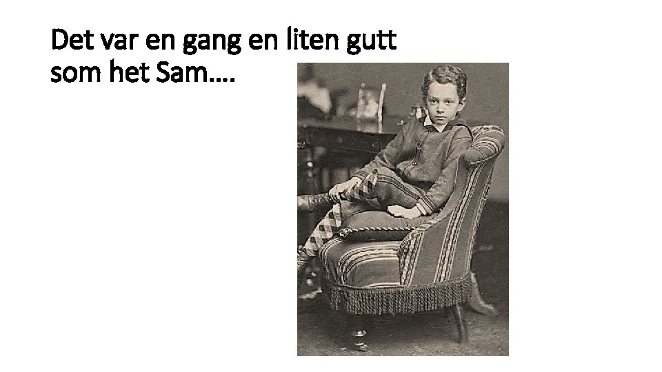 Det var en gang en liten gutt som het Sam…. 