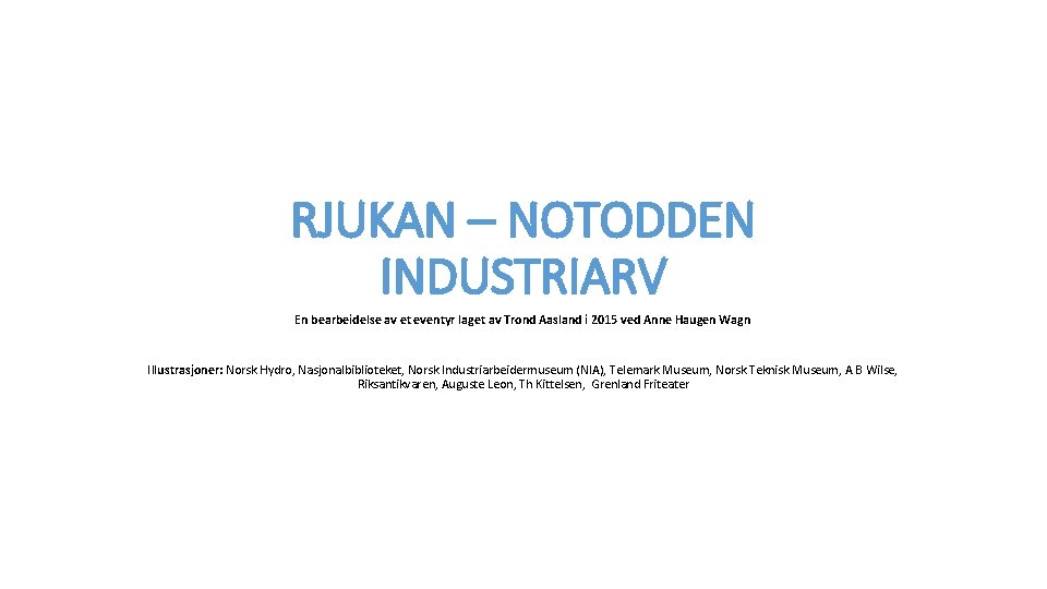 RJUKAN – NOTODDEN INDUSTRIARV En bearbeidelse av et eventyr laget av Trond Aasland i