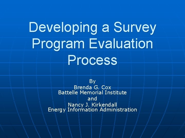 Developing a Survey Program Evaluation Process By Brenda G. Cox Battelle Memorial Institute and