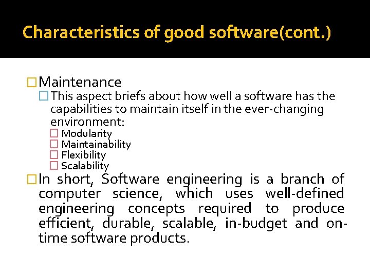 Characteristics of good software(cont. ) �Maintenance � This aspect briefs about how well a
