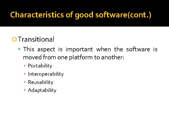 Characteristics of good software(cont. ) Transitional This aspect is important when the software is