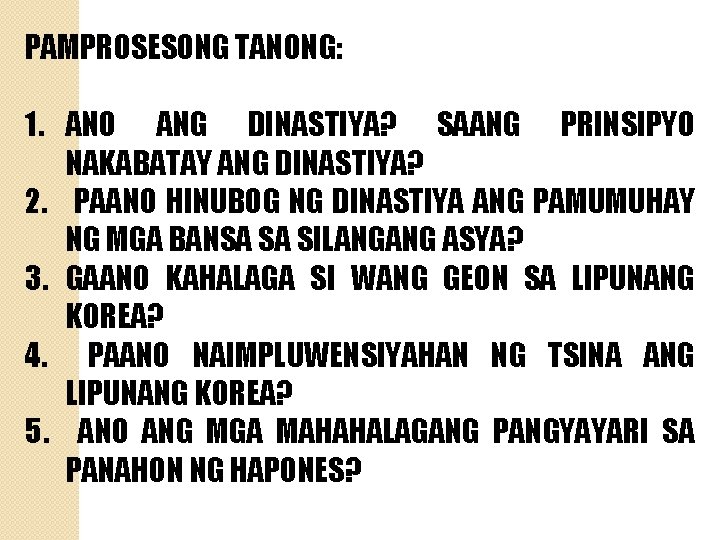 PAMPROSESONG TANONG: 1. ANO ANG DINASTIYA? SAANG PRINSIPYO NAKABATAY ANG DINASTIYA? 2. PAANO HINUBOG