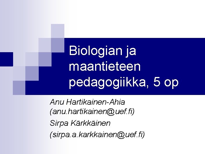Biologian ja maantieteen pedagogiikka, 5 op Anu Hartikainen-Ahia (anu. hartikainen@uef. fi) Sirpa Kärkkäinen (sirpa.