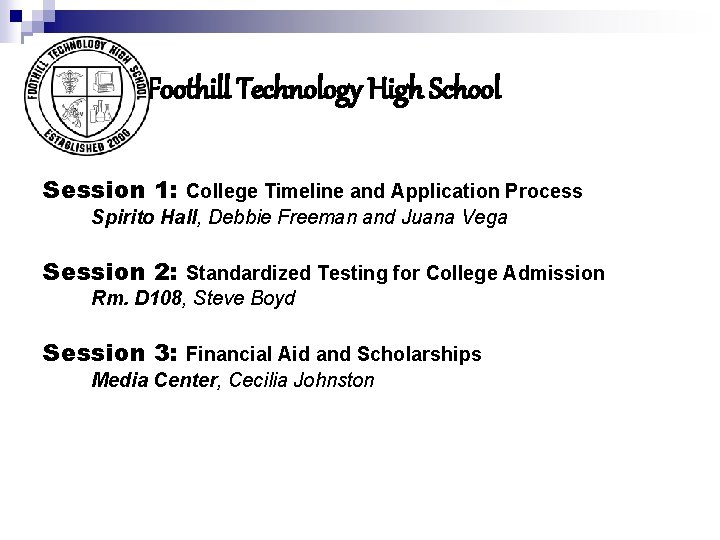 Foothill Technology High School Session 1: College Timeline and Application Process Spirito Hall, Debbie