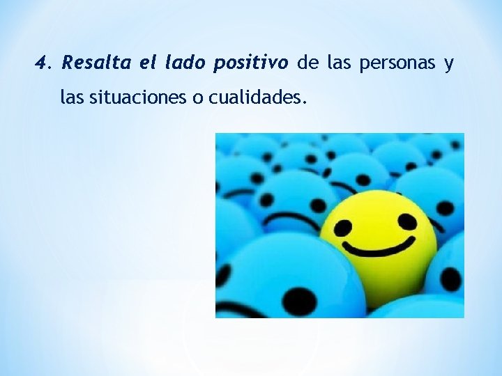 4. Resalta el lado positivo de las personas y las situaciones o cualidades. 